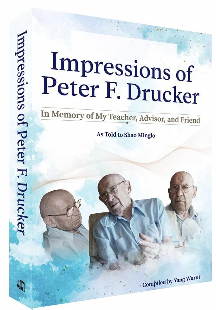 Impressions of Peter F. Drucker：In Memory of My Teacher, Advisor, and Friend