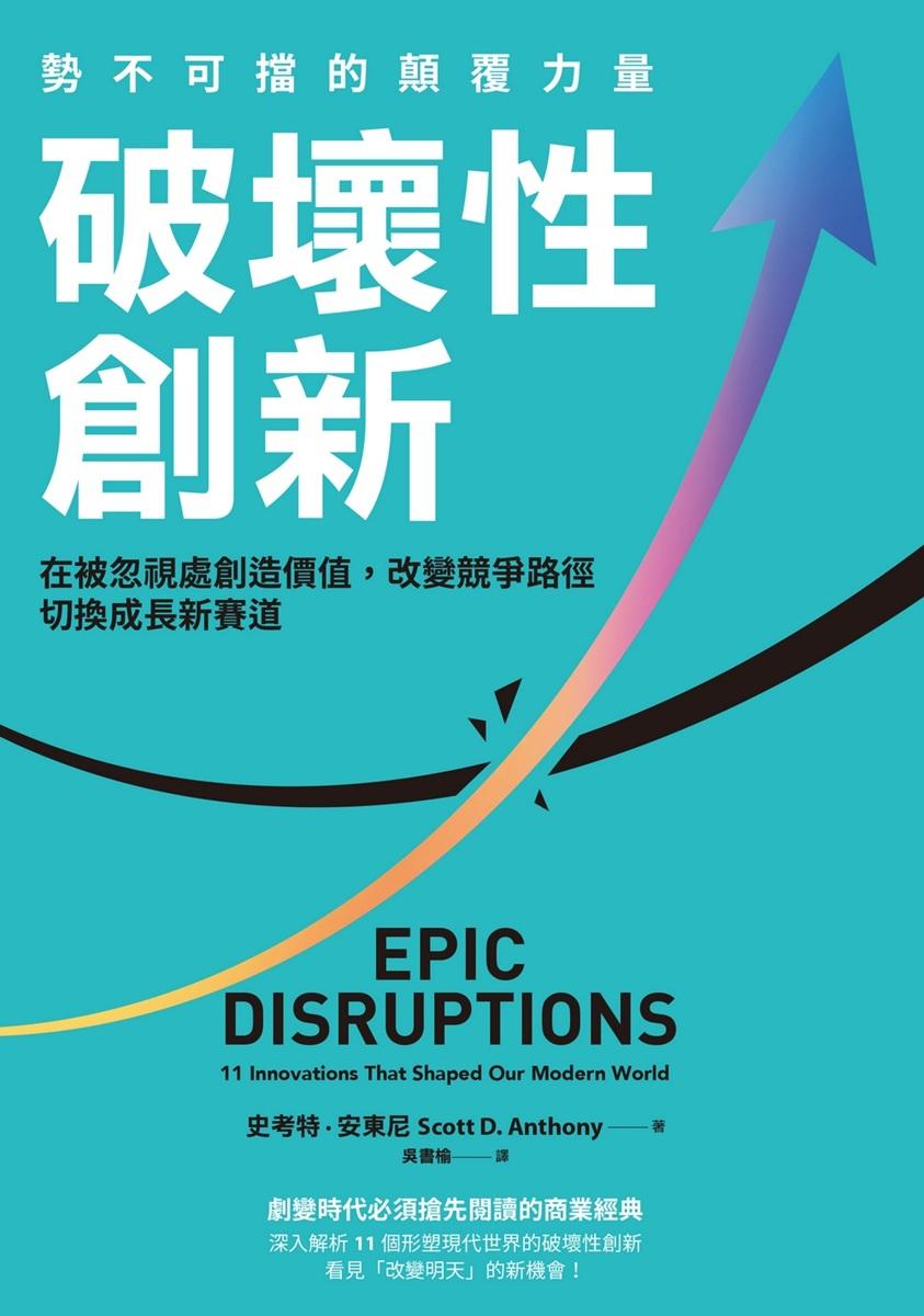 破壞性創新:勢不可擋的顛覆力量,在被忽視處創造價值,改變競爭路徑,切換成長新賽道